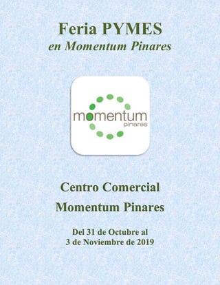 Feria PYMES
en Momentum Pinares
Centro Comercial
Momentum Pinares
Del 31 de Octubre al
3 de Noviembre de 2019
 