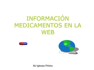 MJ Iglesias Piñeiro
INFORMACIÓN
MEDICAMENTOS EN LA
WEB
 