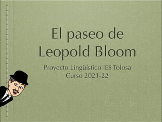 El paseo de


Leopold Bloom
Proyecto Lingüístico IES Tolosa


Curso 2021-22
 