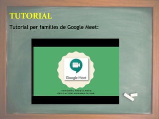 Tutorial per famílies de Google Meet:
TUTORIAL
 