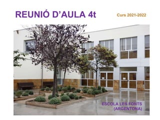 Escola Les
Fonts
Argentona
ESCOLA LES FONTS
(ARGENTONA)
REUNIÓ D’AULA 4t Curs 2021-2022
 