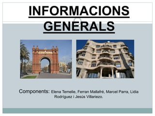 INFORMACIONS
GENERALS
Components: Elena Temelie, Ferran Mallafré, Marcel Parra, Lidia
Rodríguez i Jesús Villariezo.
 