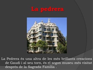 La pedrera




La Pedrera és una altra de les més brillants creacions
  de Gaudí i al seu torn, és el segon museu més visitat
  després de la Sagrada Família .
 