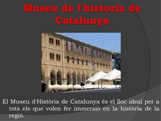Museu de l'historia de
            Catalunya




El Museu d'Història de Catalunya és el lloc ideal per a
  tots els que volen fer immersió en la història de la
  regió.
 