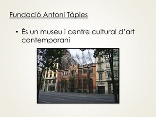 Fundació Antoni Tàpies
• És un museu i centre cultural d’art
contemporani
 