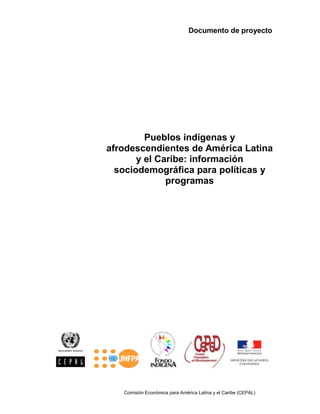 Documento de proyecto

Pueblos indígenas y
afrodescendientes de América Latina
y el Caribe: información
sociodemográfica para políticas y
programas

Comisión Económica para América Latina y el Caribe (CEPAL)

 