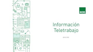Información
Teletrabajo
ACHS 2020
 