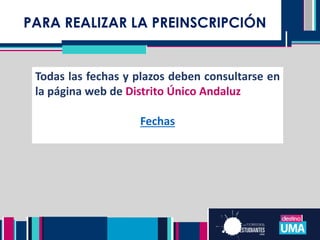 PARA REALIZAR LA PREINSCRIPCIÓN
Todas las fechas y plazos deben consultarse en
la página web de Distrito Único Andaluz
Fechas
 