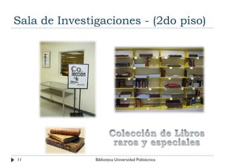 Sala de Investigaciones - (2do piso)
11 Biblioteca Universidad Politécnica
 