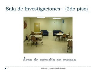 Sala de Investigaciones - (2do piso)
13 Biblioteca Universidad Politécnica
 
