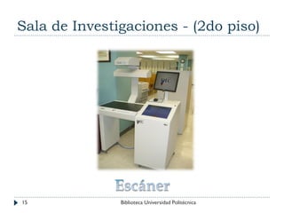 Sala de Investigaciones - (2do piso)
15 Biblioteca Universidad Politécnica
 