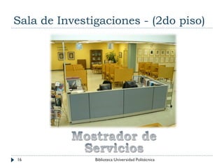 Sala de Investigaciones - (2do piso)
16 Biblioteca Universidad Politécnica
 