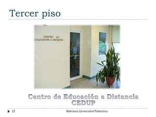 Tercer piso
22 Biblioteca Universidad Politécnica
 