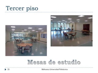 Tercer piso
25 Biblioteca Universidad Politécnica
 