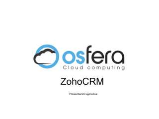 ZohoCRM
Presentación ejecutiva

 