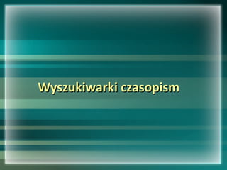 Wyszukiwarki czasopismWyszukiwarki czasopism
 