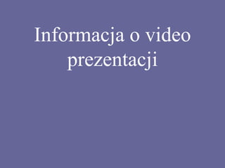 Informacja o video
    prezentacji
 