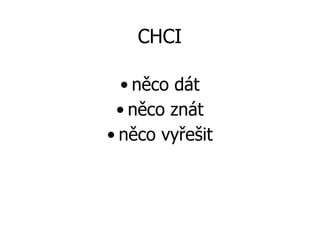 CHCI něco dát něco znát něco vyřešit 