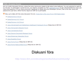 Diskusní fóra http:// www.ibm.com/developerworks/lotus/community/ 