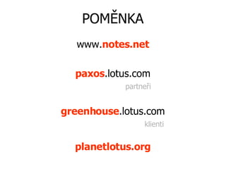 POMĚNKA www. notes.net paxos .lotus.c om partneři greenhouse .lotus .com klienti planetlotus.org 