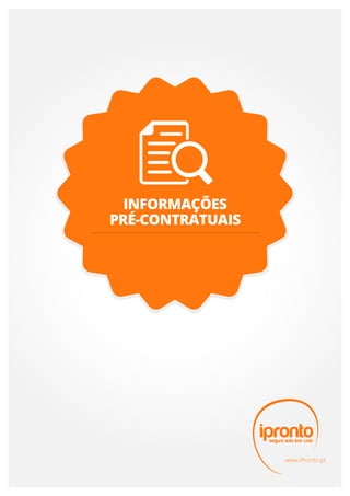 INFORMAÇÕES
PRÉ-CONTRATUAIS




                  www.iPronto.pt
 