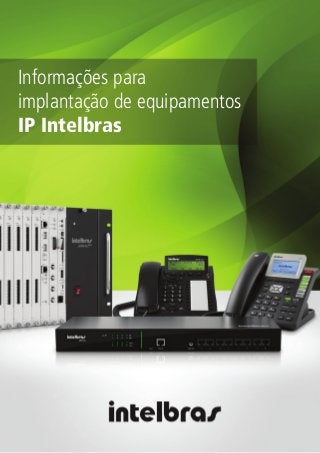 Informações para
implantação de equipamentos
IP Intelbras
 