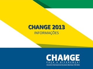 CHANGE 2013
 INFORMAÇÕES
 