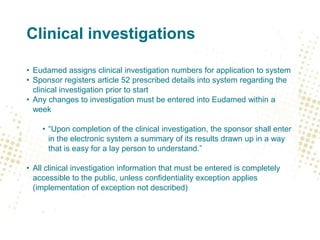 Clinical investigations
• Eudamed assigns clinical investigation numbers for application to system
• Sponsor registers art...