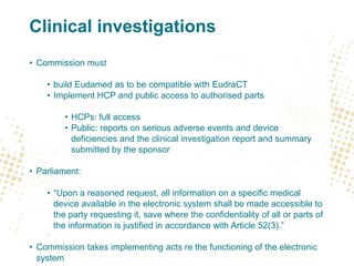 Clinical investigations
• Commission must
• build Eudamed as to be compatible with EudraCT
• Implement HCP and public acce...