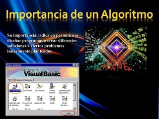 Su importancia radica en permitirnos
diseñar programas o crear diferentes
soluciones a ciertos problemas
inicialmente planteados