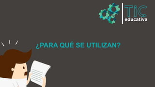 ¿PARA QUÉ SE UTILIZAN?
 
