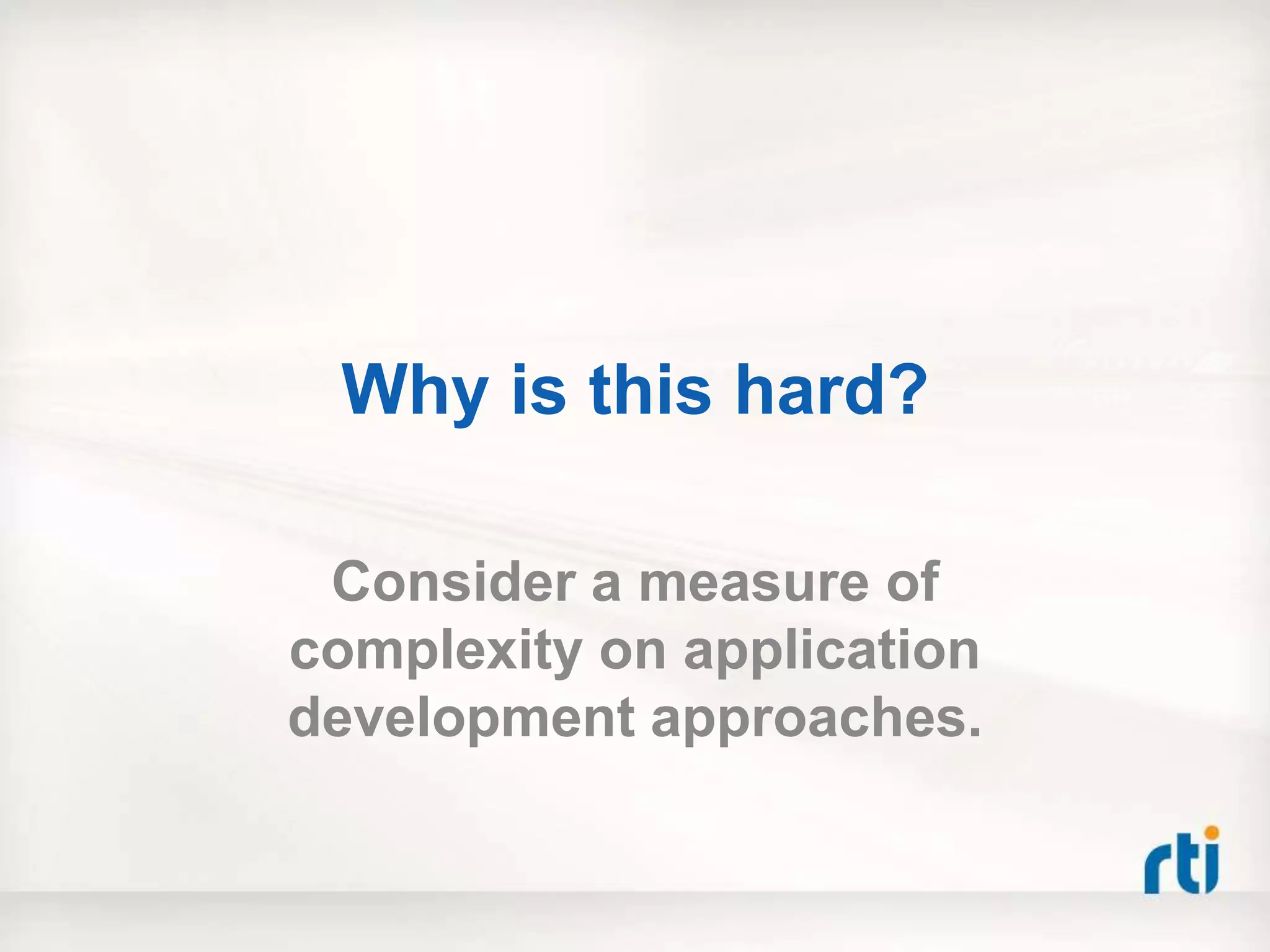 Why is this hard?

 Consider a measure of
complexity on application
development approaches.
 