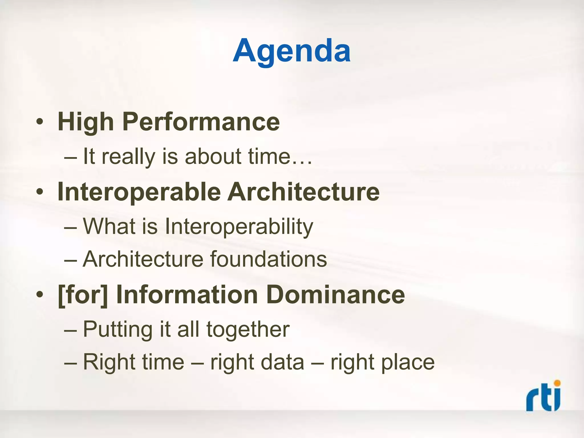Agenda

• High Performance
  – It really is about time…
• Interoperable Architecture
  – What is Interoperability
  – Architecture foundations
• [for] Information Dominance
  – Putting it all together
  – Right time – right data – right place
 