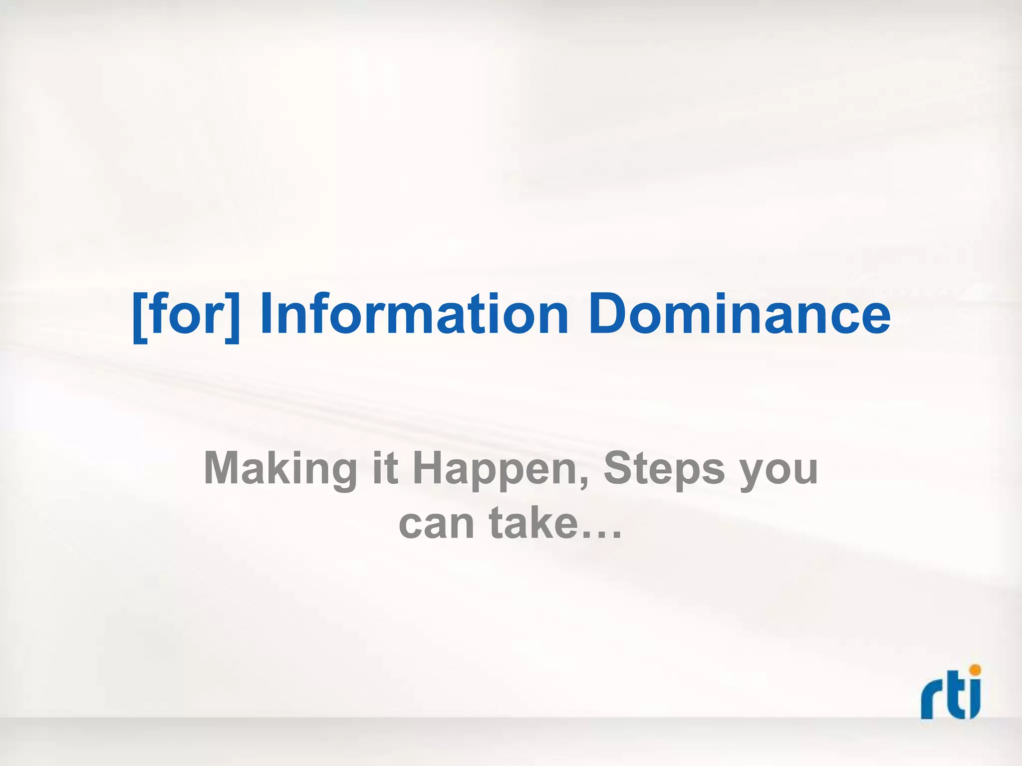 [for] Information Dominance

  Making it Happen, Steps you
           can take…



                                32
 