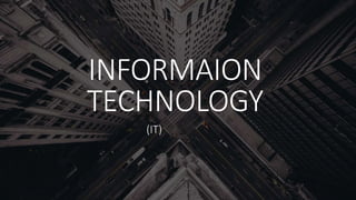 INFORMAION
TECHNOLOGY
(IT)
 
