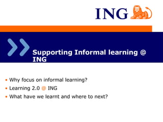 Supporting Informal learning @ ING  ,[object Object],[object Object],[object Object]
