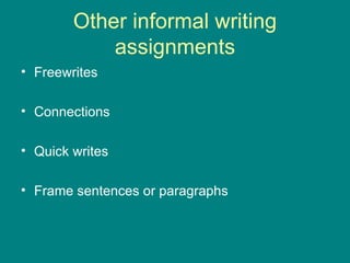 Other informal writing assignments Freewrites Connections Quick writes Frame sentences or paragraphs 