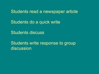 Students read a newspaper article Students do a quick write Students discuss Students write response to group discussion 