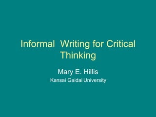 Informal  Writing for Critical Thinking Mary E. Hillis Kansai Gaidai University 