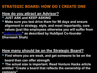 STRATEGIC BOARD: HOW DO I CREATE ONE 
How do you attract an Advisor? 
* JUST ASK and KEEP ASKING 
* Make sure you test dri...