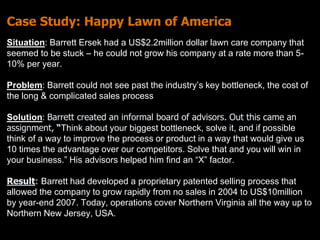 Case Study: Happy Lawn of America 
Situation: Barrett Ersek had a US$2.2million dollar lawn care company that 
seemed to b...