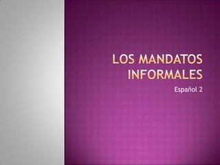 Los mandatos informales Español 2 