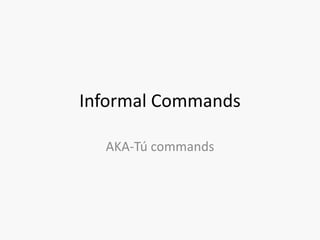 Informal Commands AKA-Túcommands 