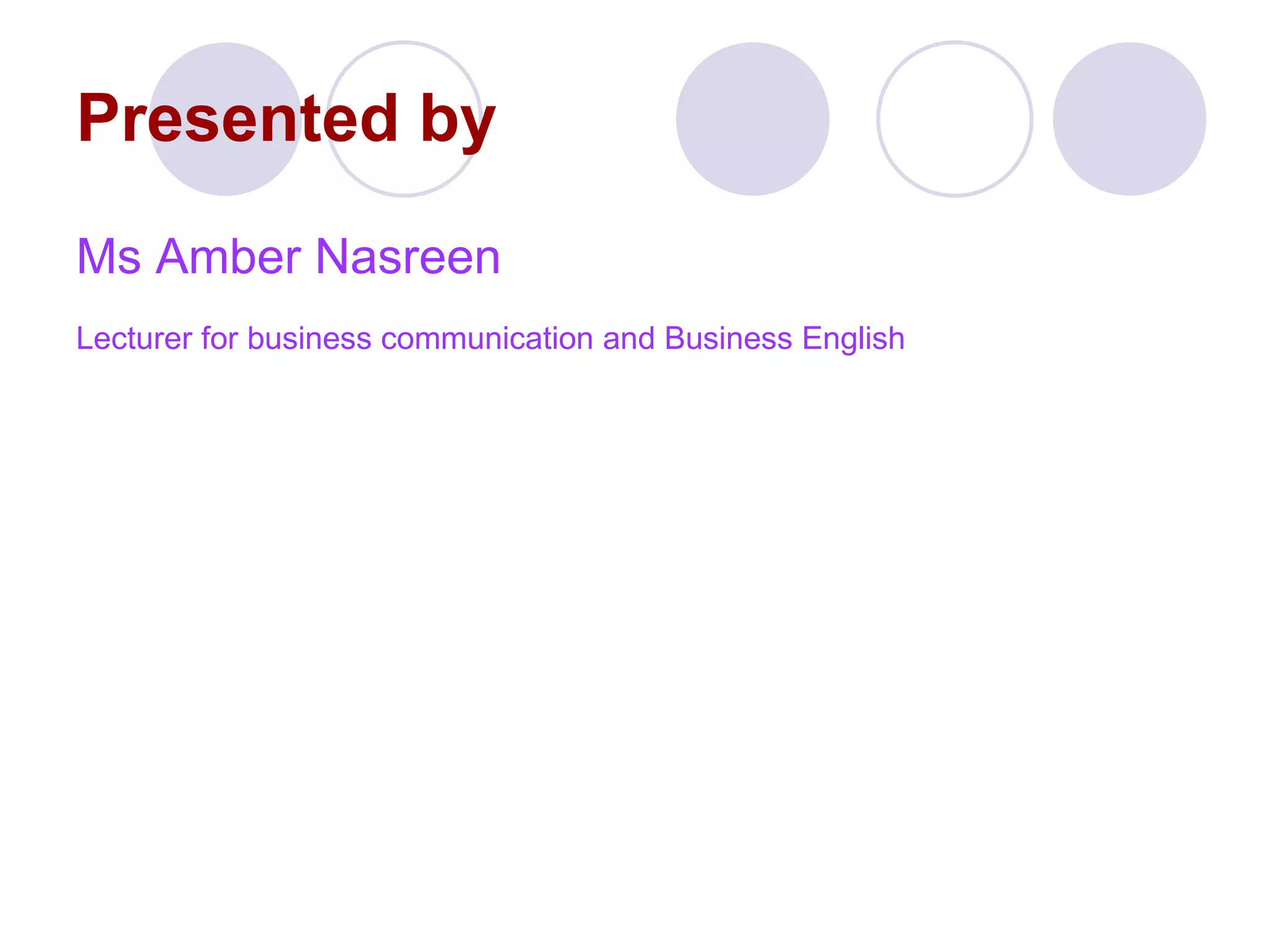 Presented by   Ms Amber Nasreen Lecturer for business communication and Business English   