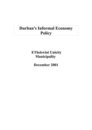 Durban's Informal Economy 
Policy 
EThekwini Unicity 
Municipality 
December 2001 
 