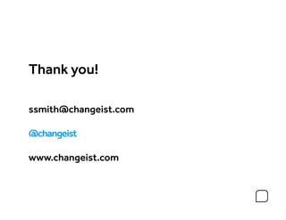 Thank you!

ssmith@changeist.com

@changeist

www.changeist.com
 