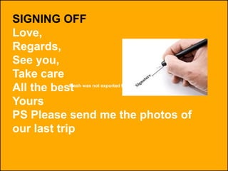 Flash was not exported from SlideRocket
SIGNING OFF
Love,
Regards,
See you,
Take care
All the best
Yours
PS Please send me the photos of
our last trip
 