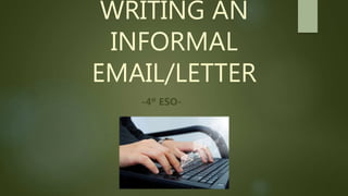 WRITING AN
INFORMAL
EMAIL/LETTER
-4º ESO-
 