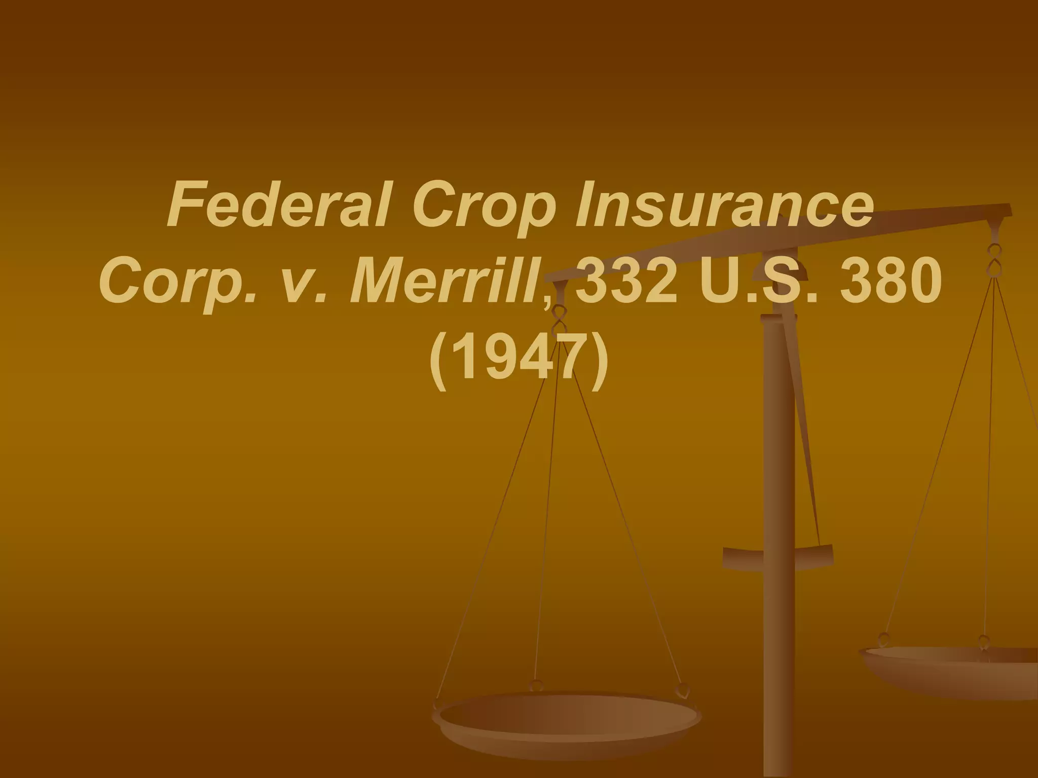 Federal Crop Insurance
Corp. v. Merrill, 332 U.S. 380
(1947)
 