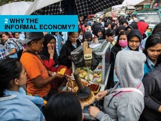 2 WHY THE
INFORMAL ECONOMY?
 